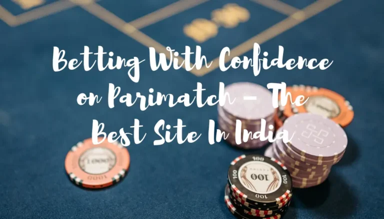 Betting With Confidence on Parimatch – The Best Site In India